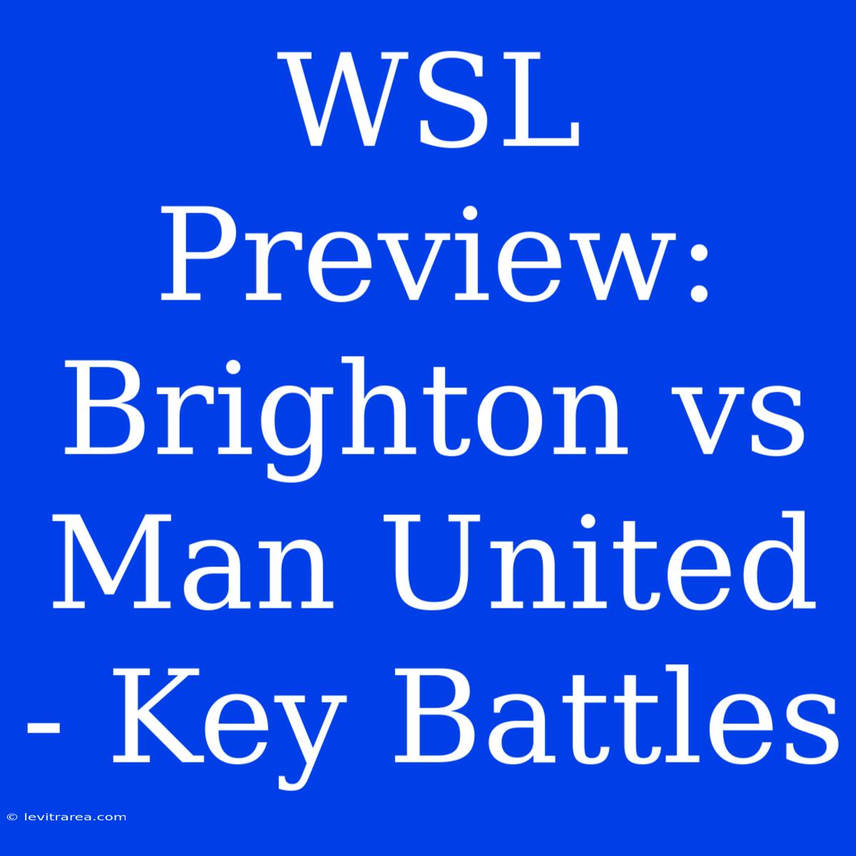 WSL Preview: Brighton Vs Man United - Key Battles 