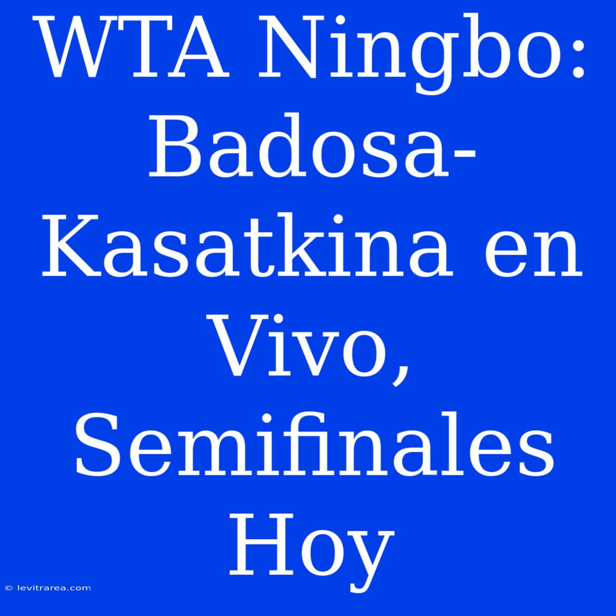 WTA Ningbo: Badosa-Kasatkina En Vivo, Semifinales Hoy