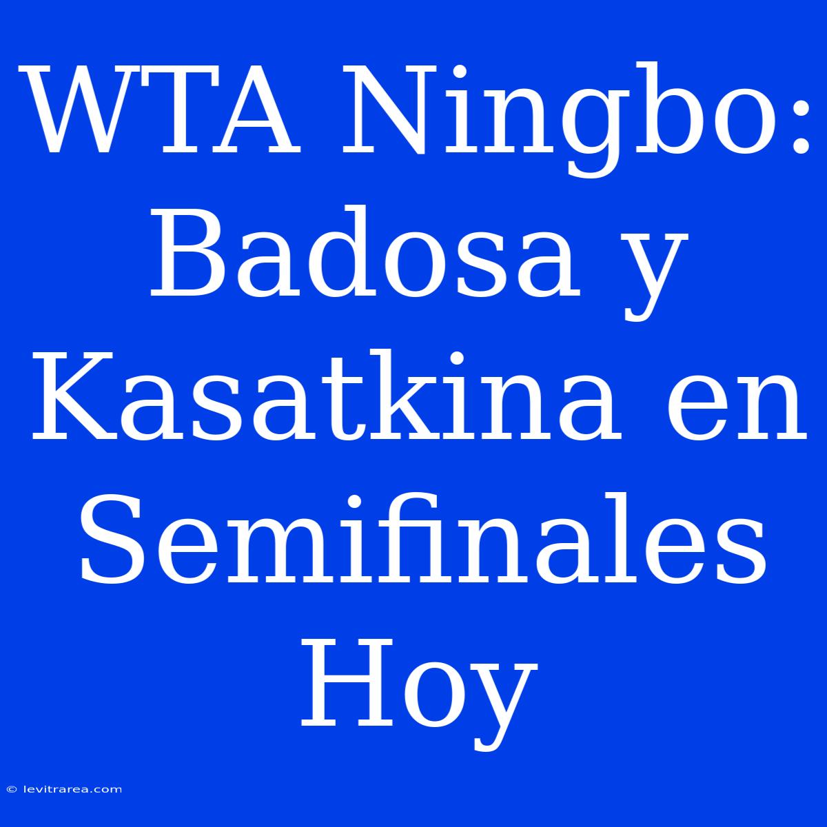 WTA Ningbo: Badosa Y Kasatkina En Semifinales Hoy