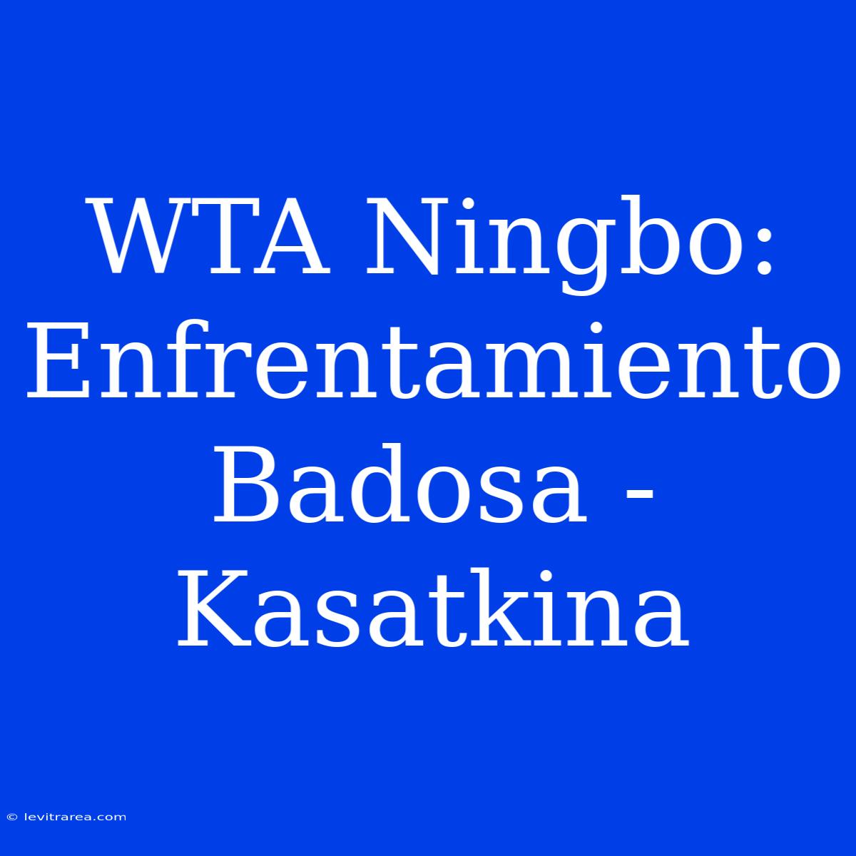 WTA Ningbo: Enfrentamiento Badosa - Kasatkina