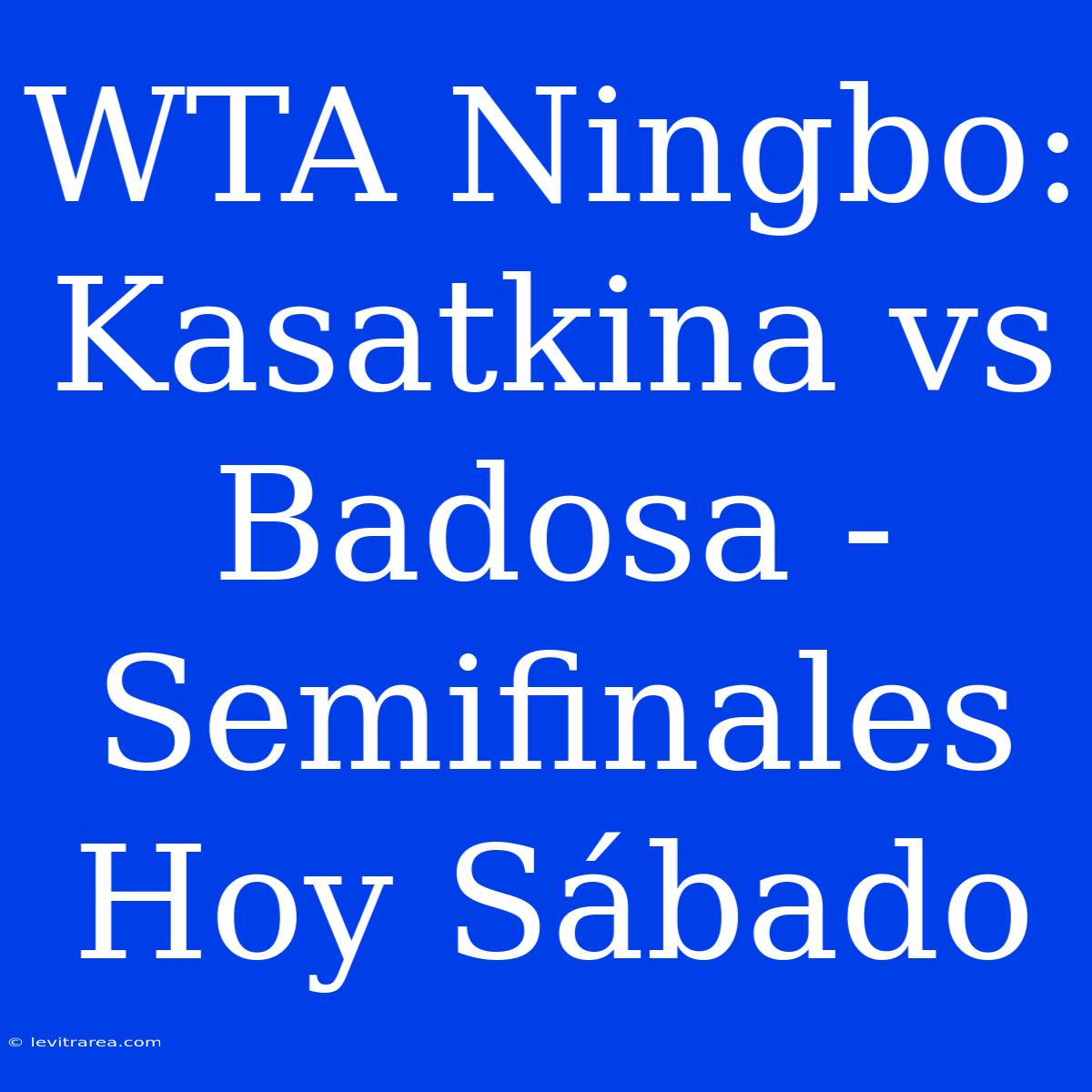 WTA Ningbo: Kasatkina Vs Badosa - Semifinales Hoy Sábado