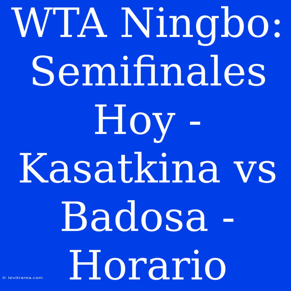 WTA Ningbo: Semifinales Hoy - Kasatkina Vs Badosa - Horario