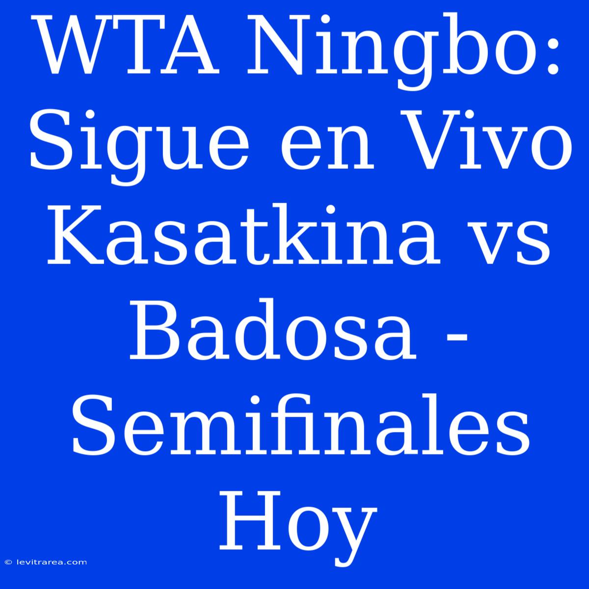 WTA Ningbo: Sigue En Vivo Kasatkina Vs Badosa - Semifinales Hoy