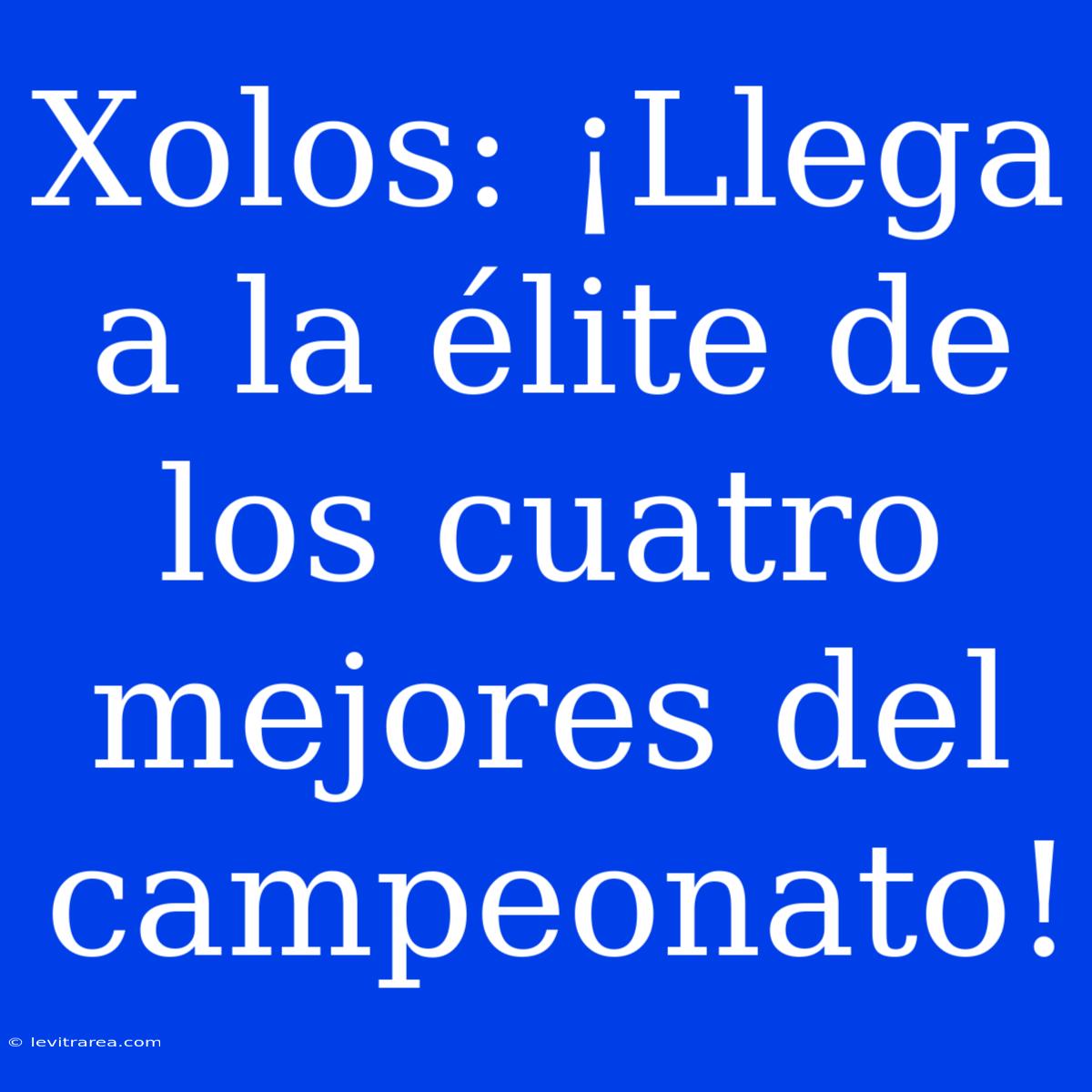 Xolos: ¡Llega A La Élite De Los Cuatro Mejores Del Campeonato!