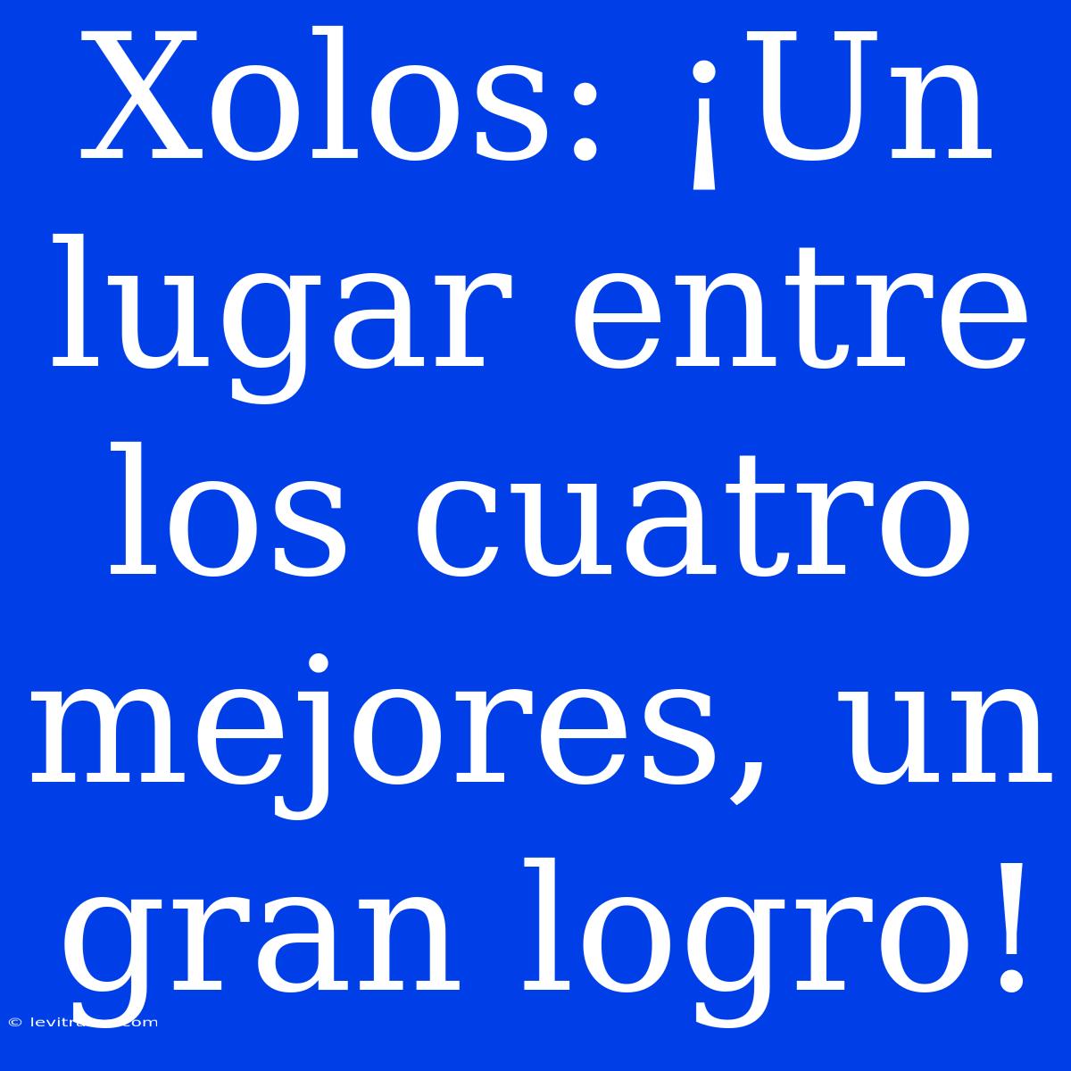 Xolos: ¡Un Lugar Entre Los Cuatro Mejores, Un Gran Logro!