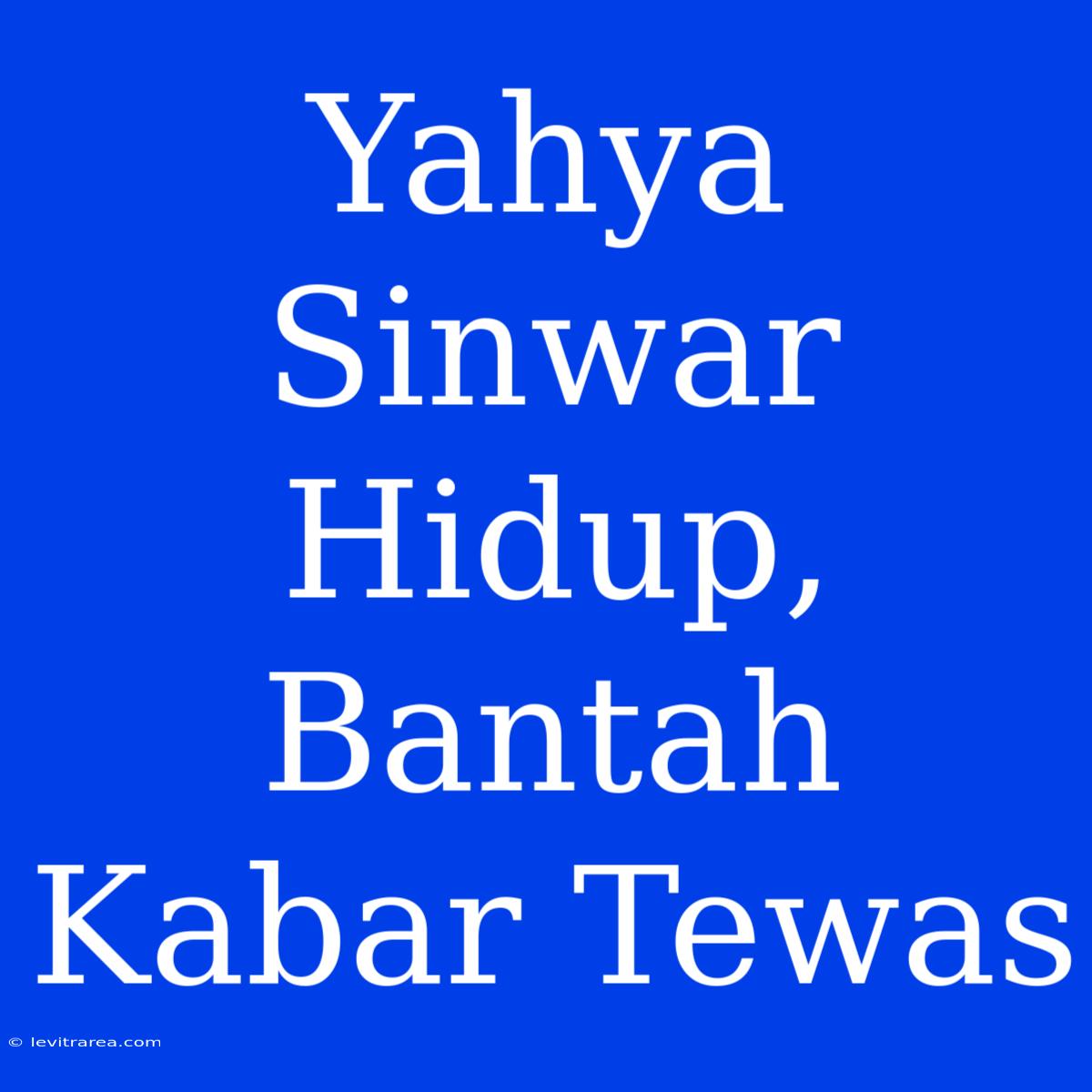 Yahya Sinwar Hidup, Bantah Kabar Tewas