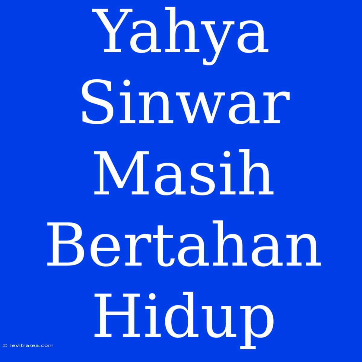 Yahya Sinwar Masih Bertahan Hidup