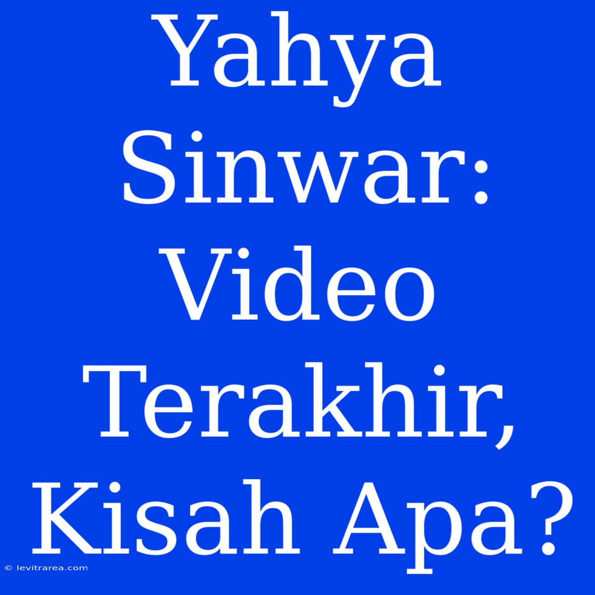 Yahya Sinwar:  Video Terakhir,  Kisah Apa? 