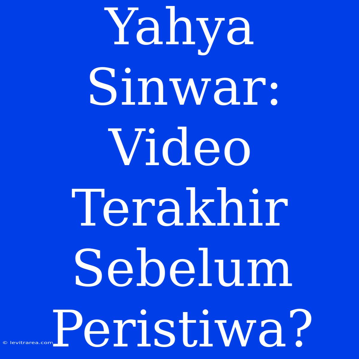 Yahya Sinwar: Video Terakhir Sebelum Peristiwa?