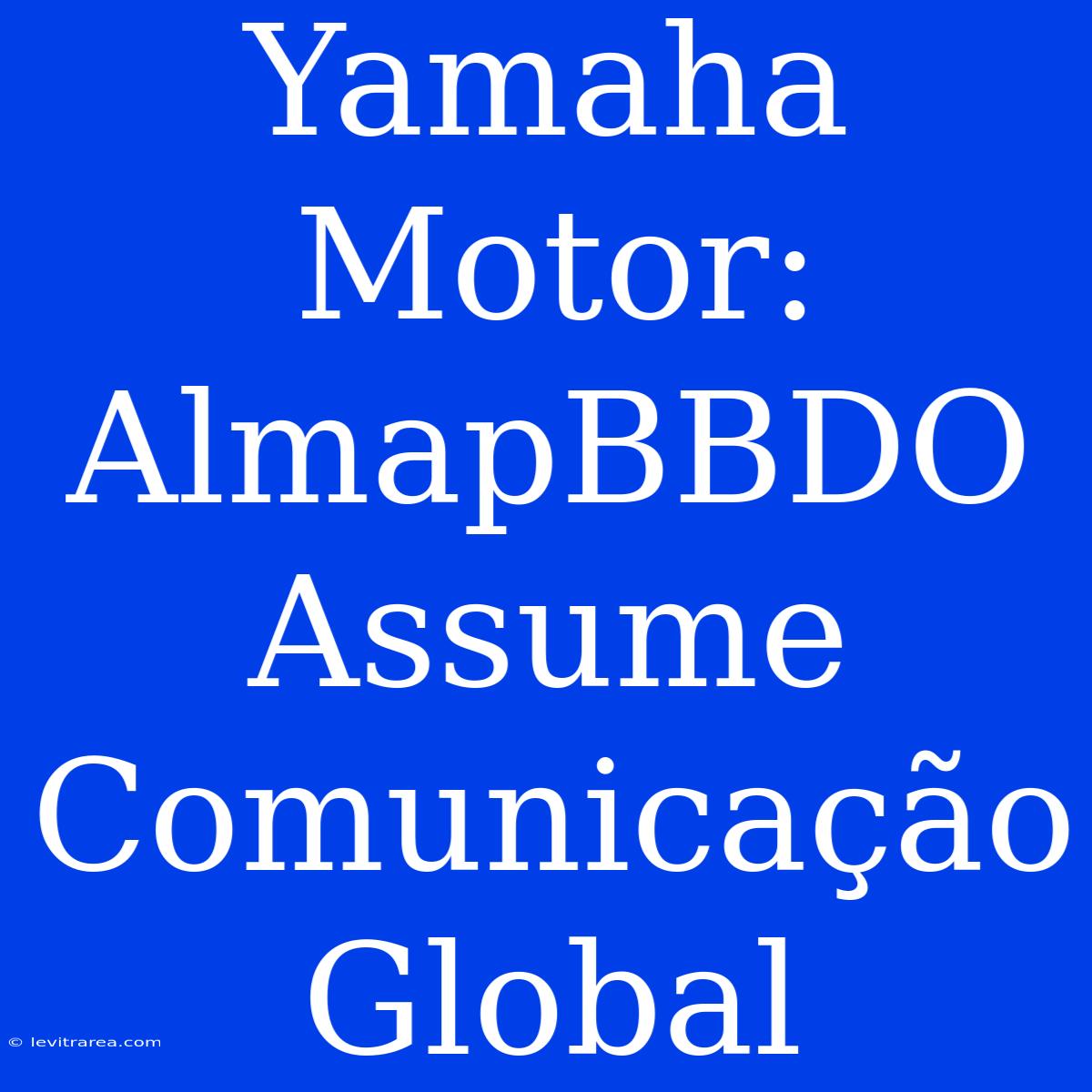 Yamaha Motor: AlmapBBDO Assume Comunicação Global