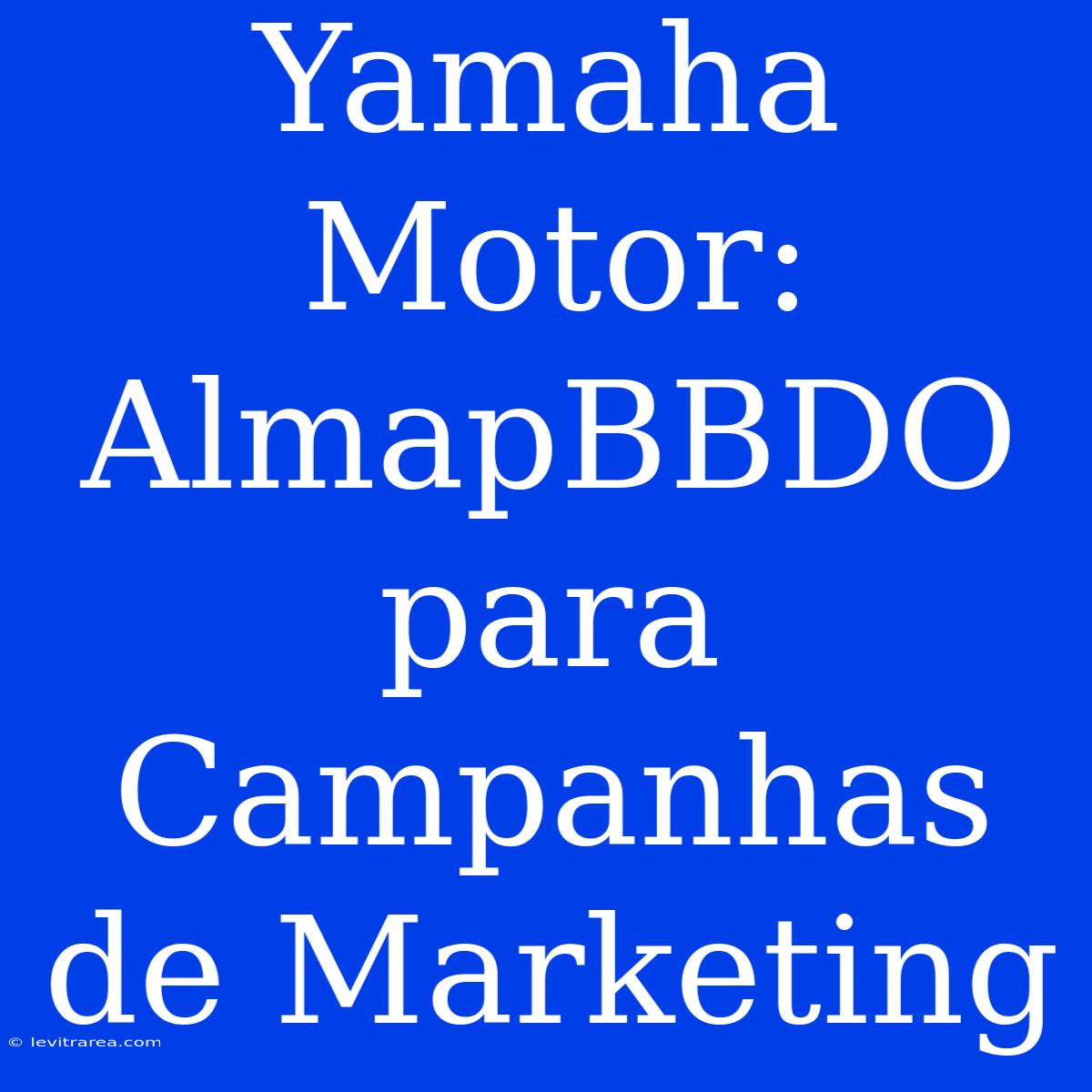 Yamaha Motor: AlmapBBDO Para Campanhas De Marketing 