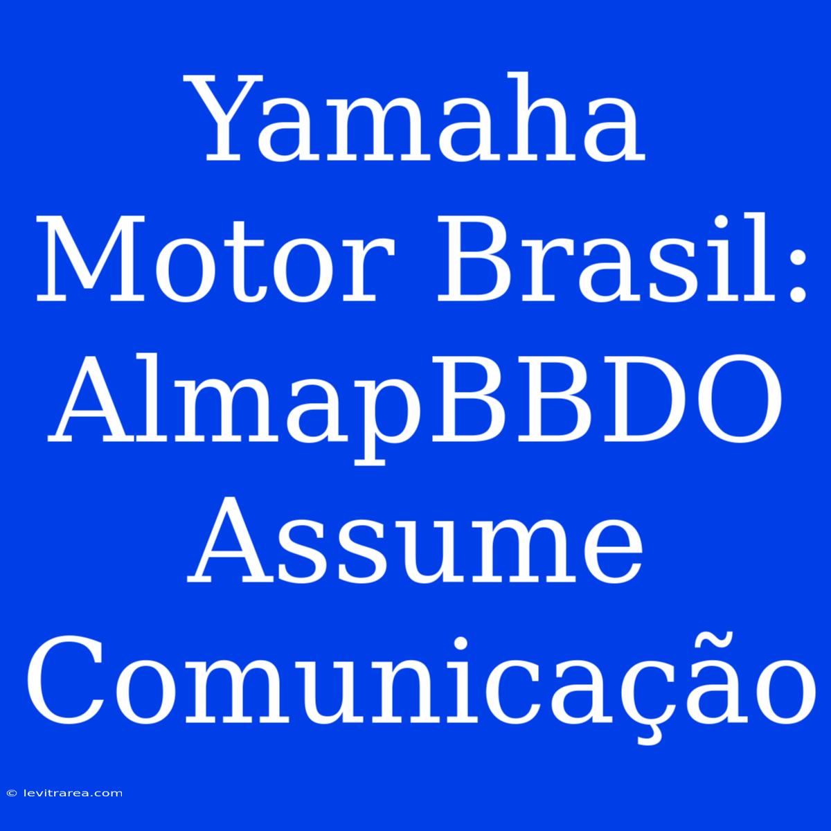 Yamaha Motor Brasil: AlmapBBDO Assume Comunicação