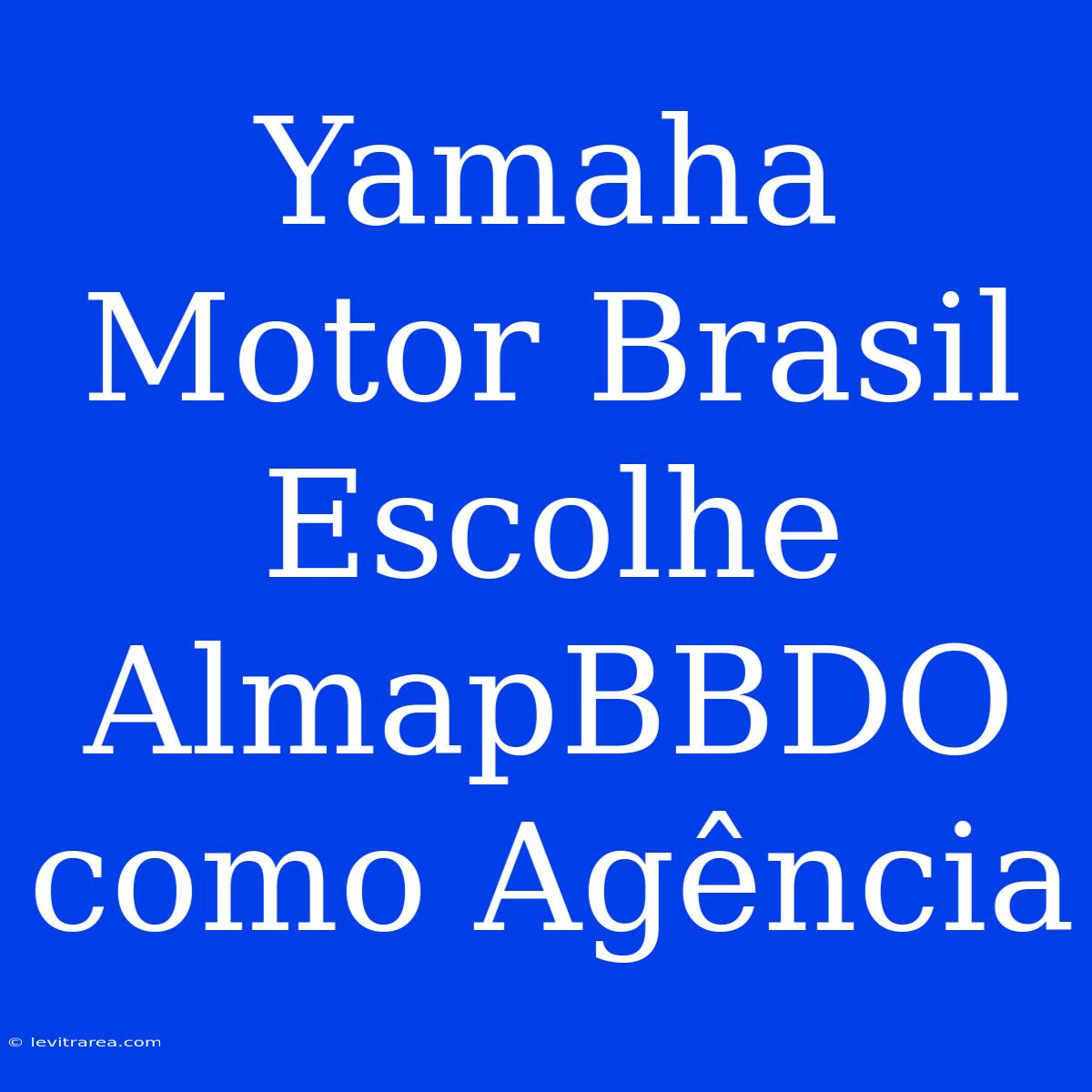 Yamaha Motor Brasil Escolhe AlmapBBDO Como Agência