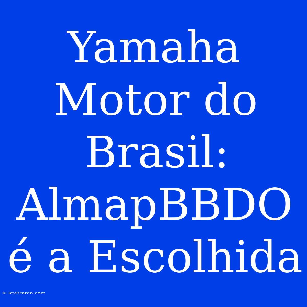 Yamaha Motor Do Brasil: AlmapBBDO É A Escolhida 