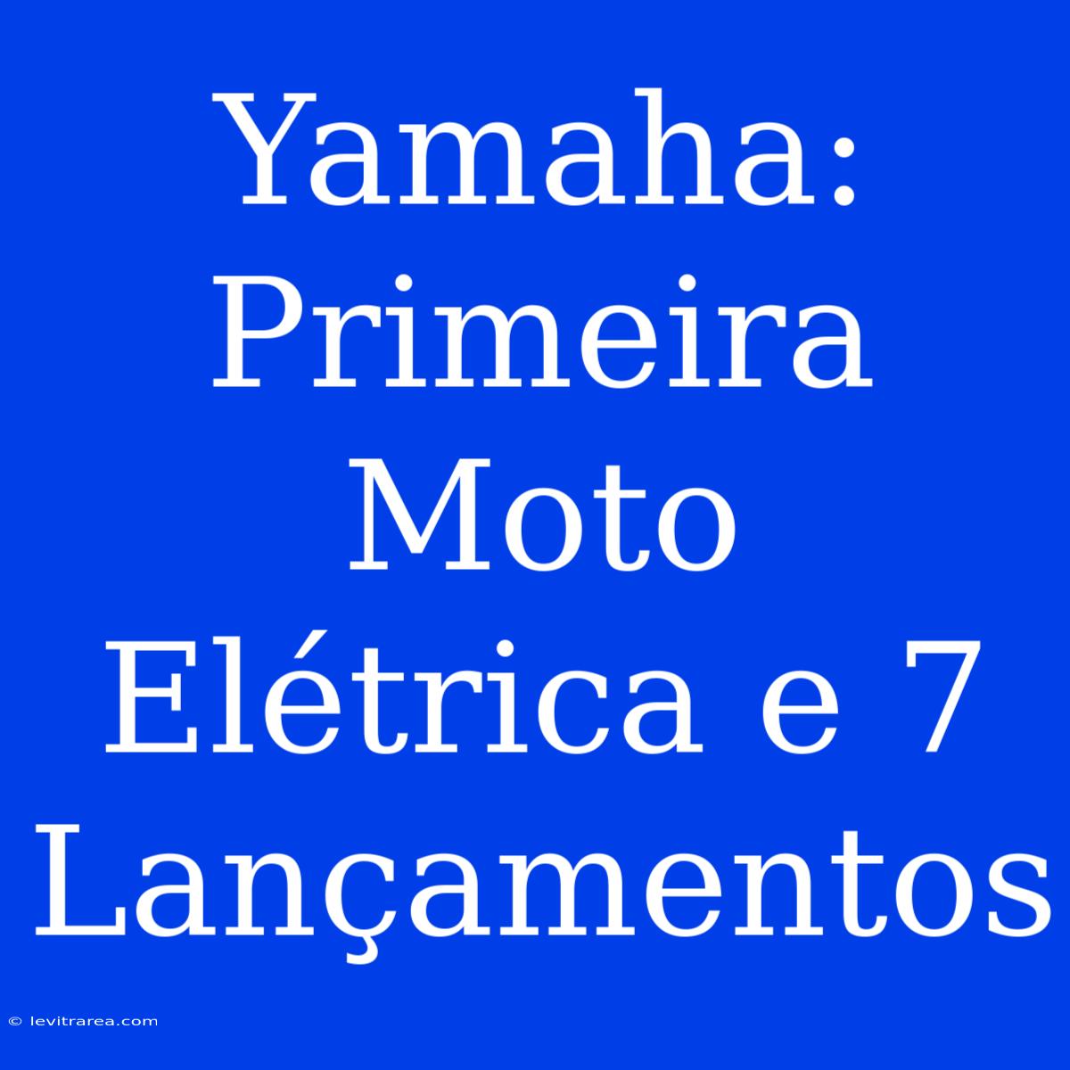 Yamaha: Primeira Moto Elétrica E 7 Lançamentos