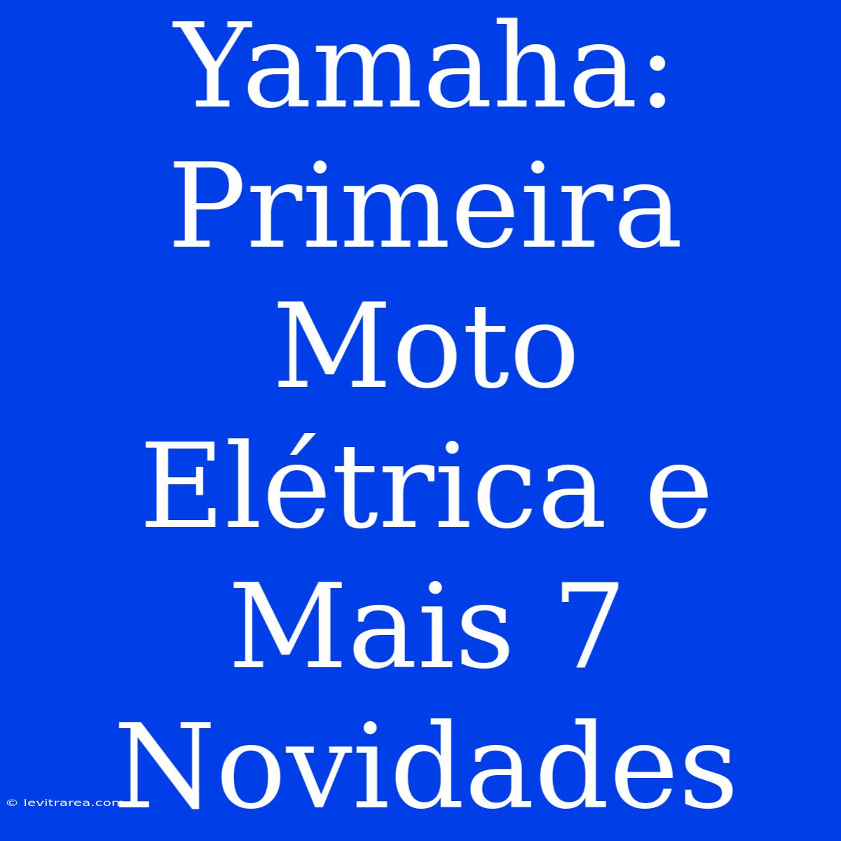 Yamaha: Primeira Moto Elétrica E Mais 7 Novidades