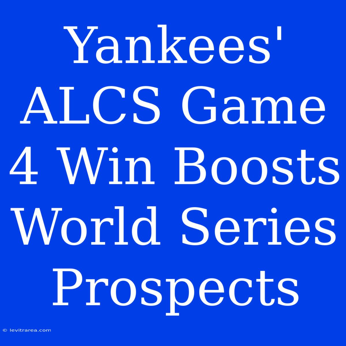 Yankees' ALCS Game 4 Win Boosts World Series Prospects