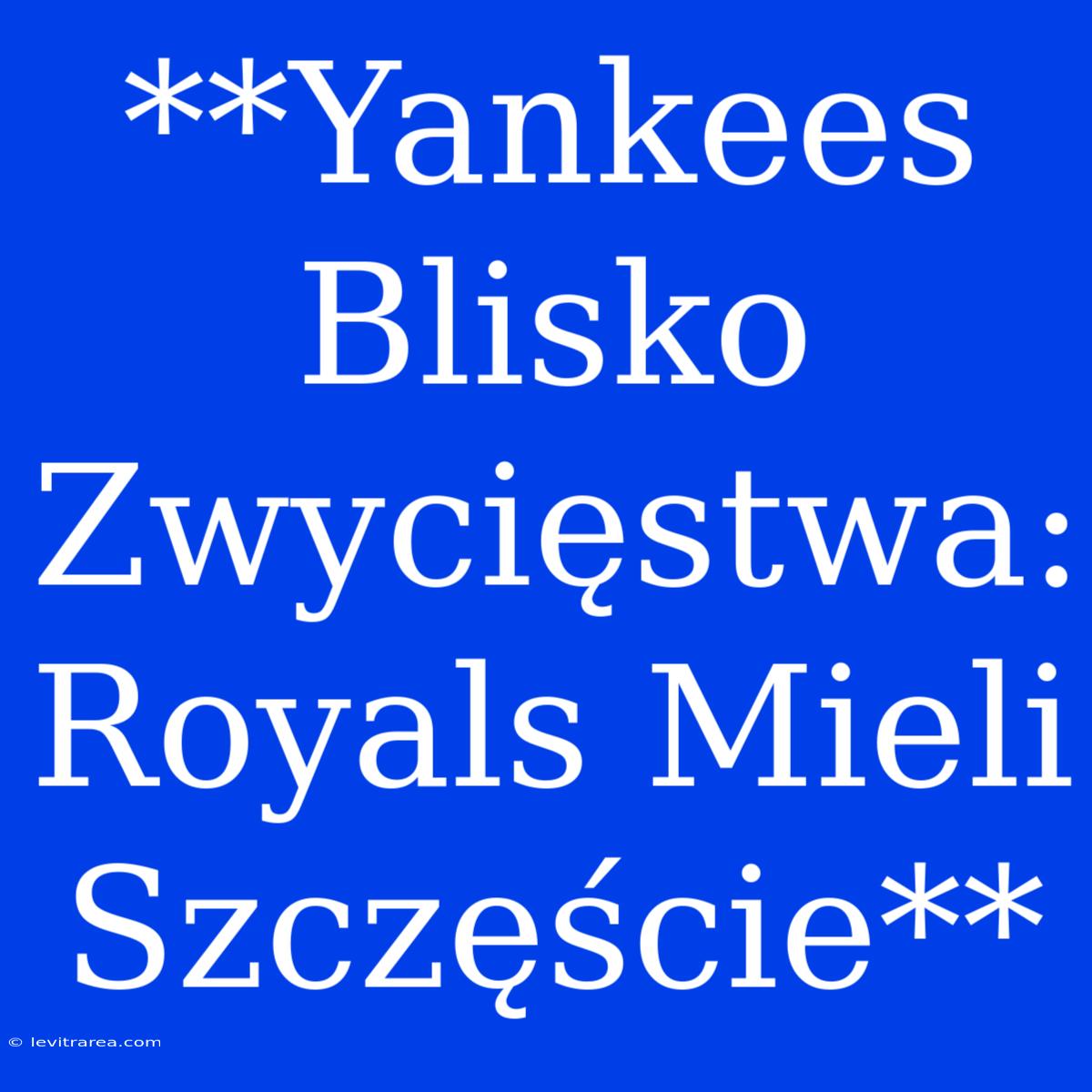 **Yankees Blisko Zwycięstwa: Royals Mieli Szczęście**