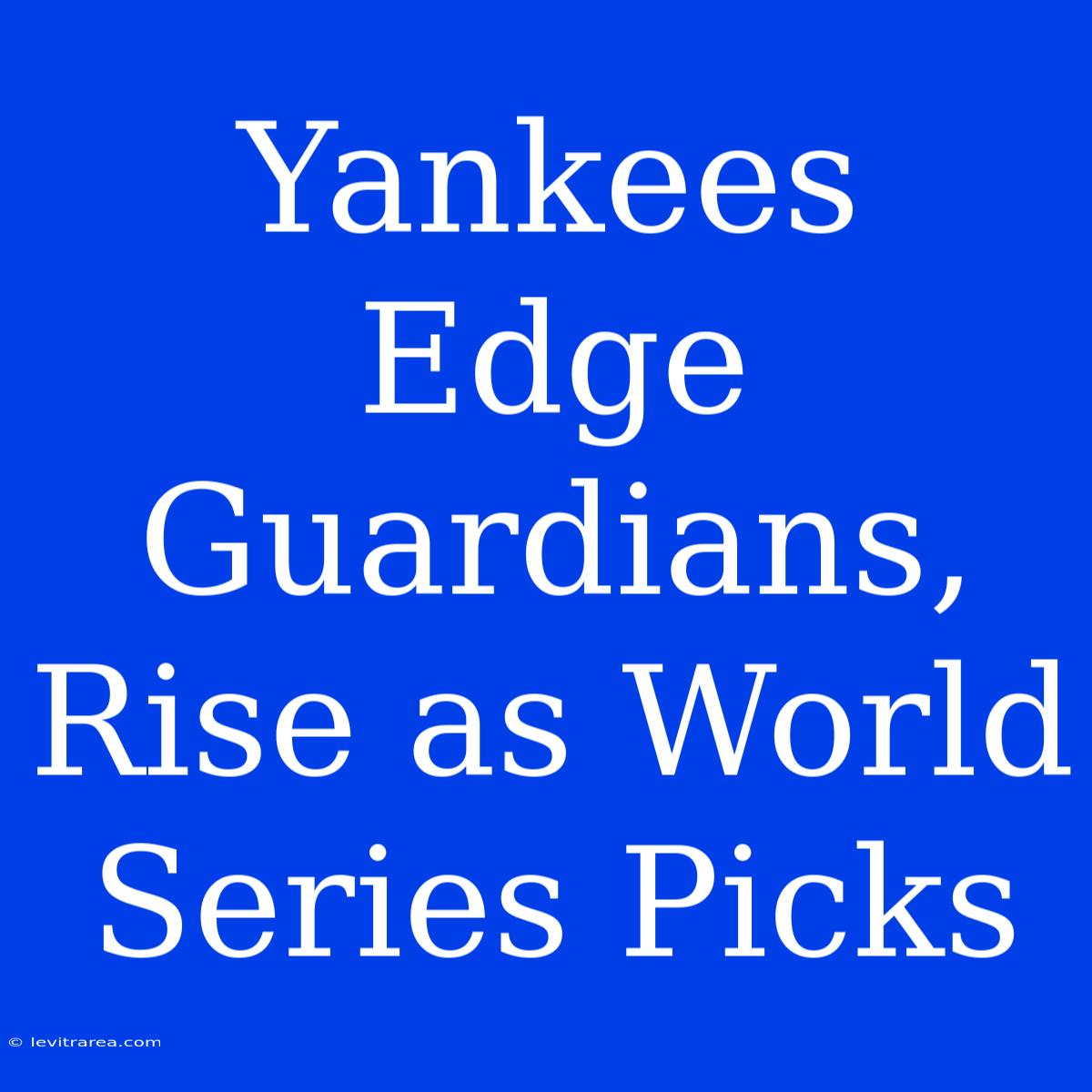 Yankees Edge Guardians, Rise As World Series Picks