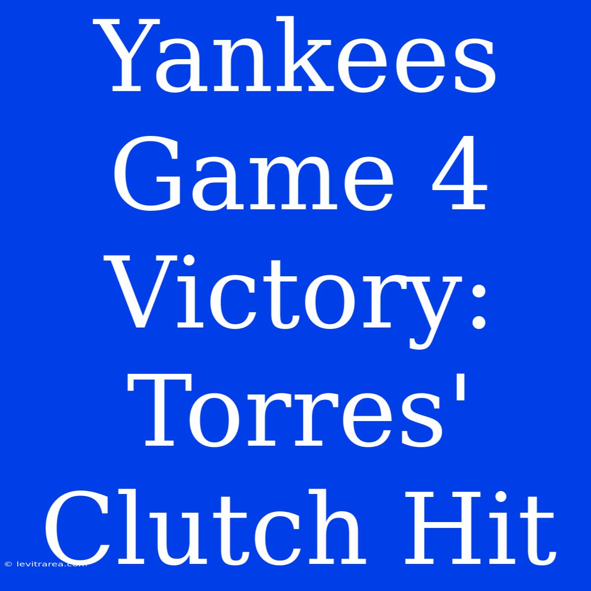 Yankees Game 4 Victory: Torres' Clutch Hit