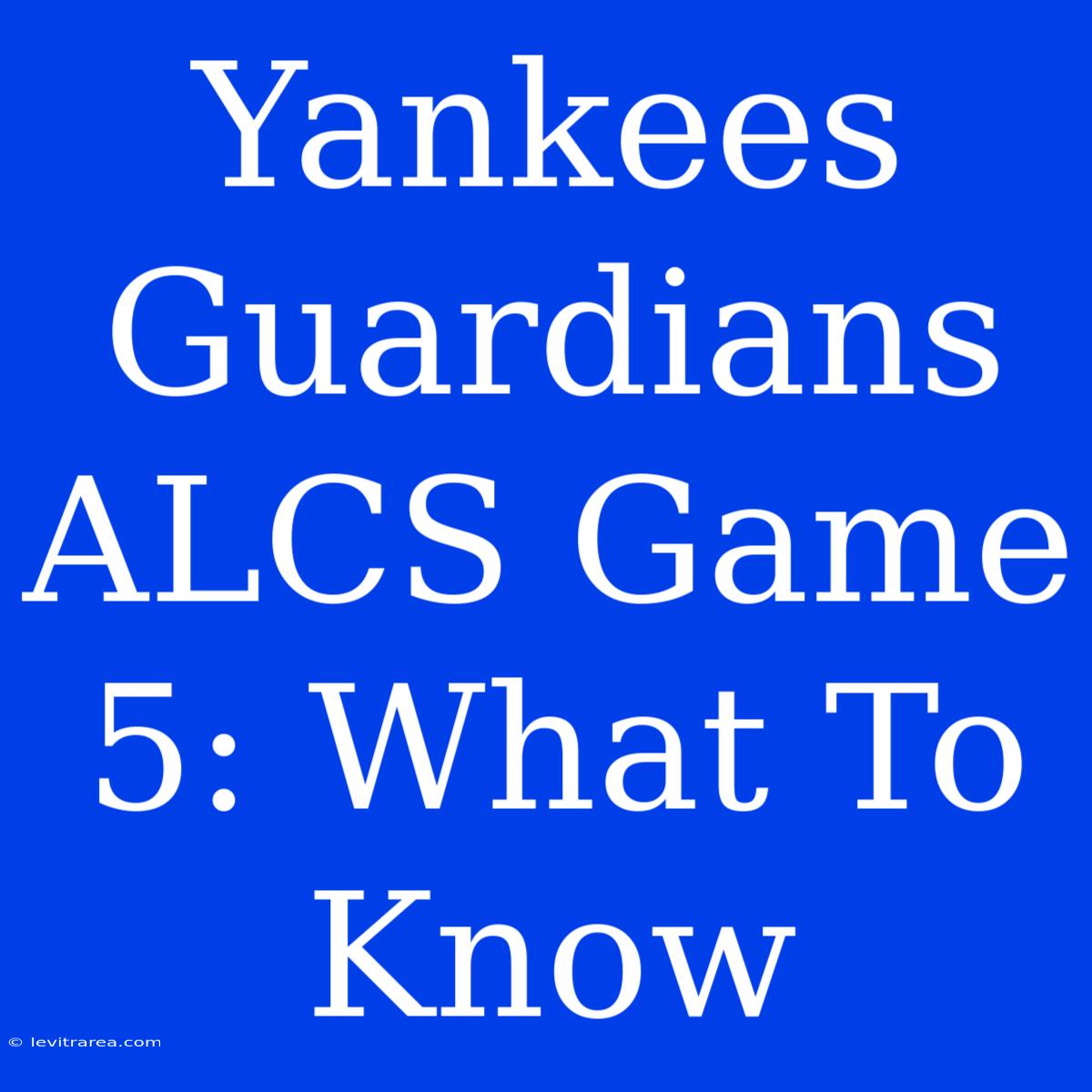 Yankees Guardians ALCS Game 5: What To Know 