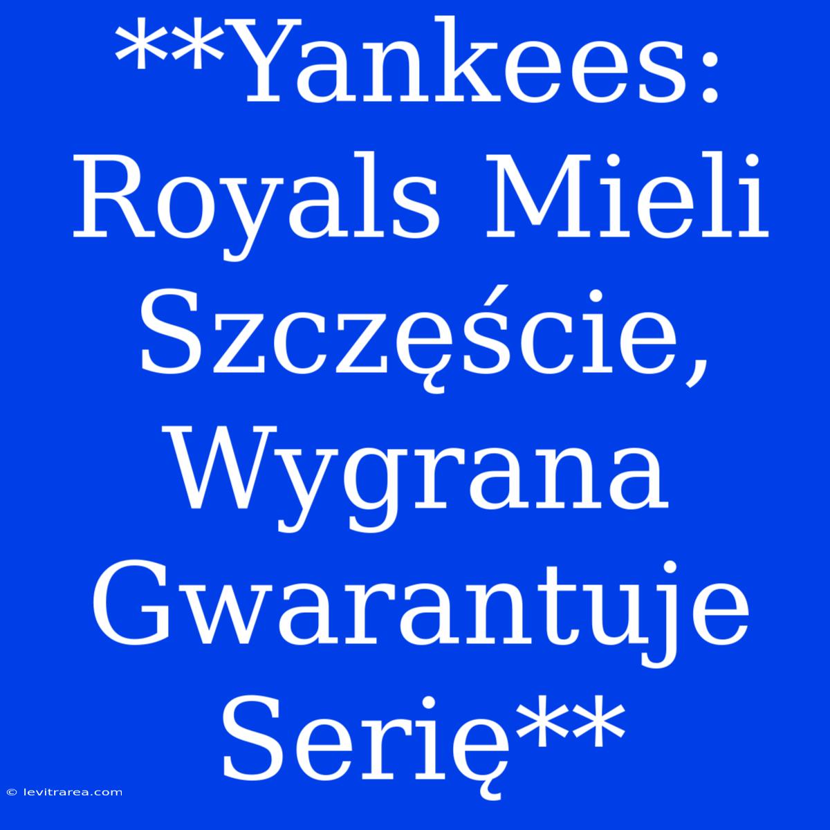 **Yankees: Royals Mieli Szczęście, Wygrana Gwarantuje Serię**