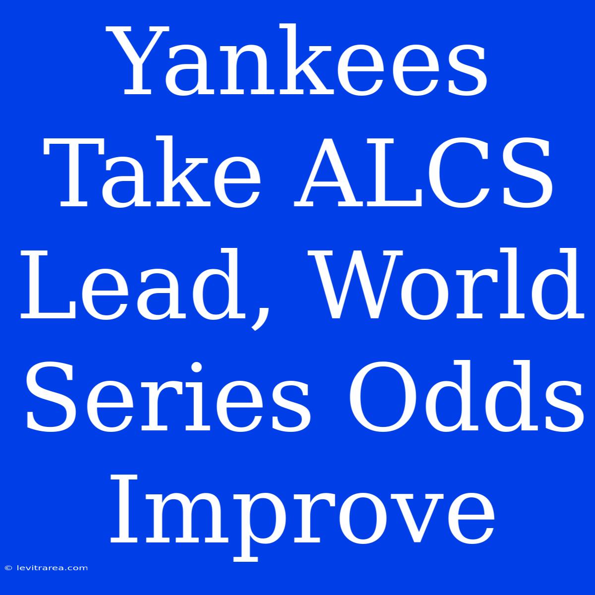 Yankees Take ALCS Lead, World Series Odds Improve