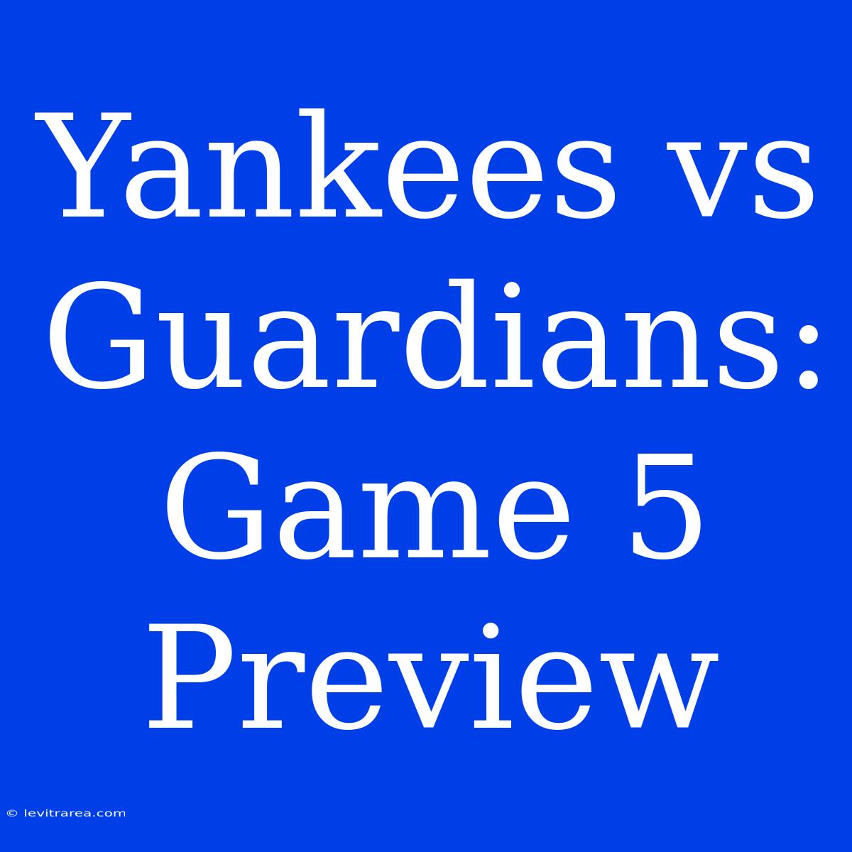 Yankees Vs Guardians: Game 5 Preview