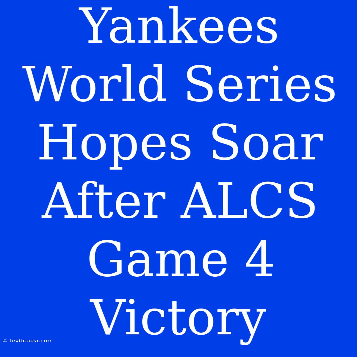 Yankees World Series Hopes Soar After ALCS Game 4 Victory