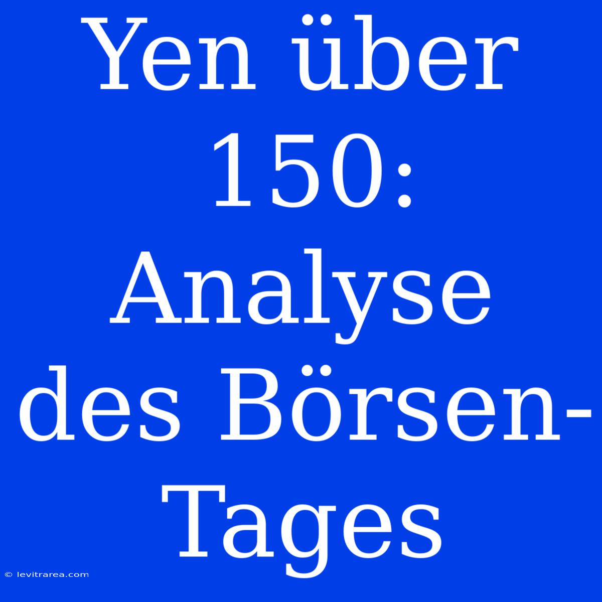 Yen Über 150: Analyse Des Börsen-Tages