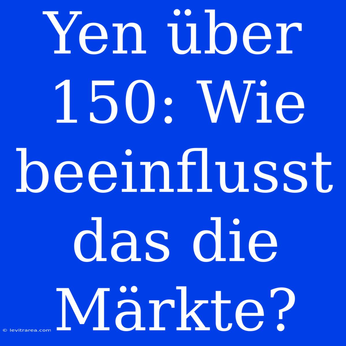 Yen Über 150: Wie Beeinflusst Das Die Märkte?