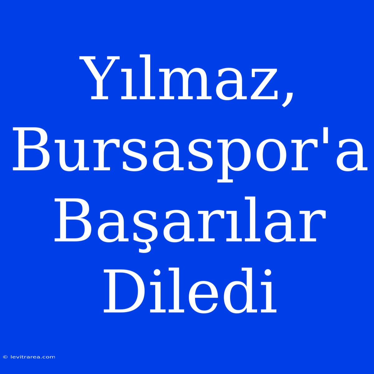 Yılmaz, Bursaspor'a Başarılar Diledi