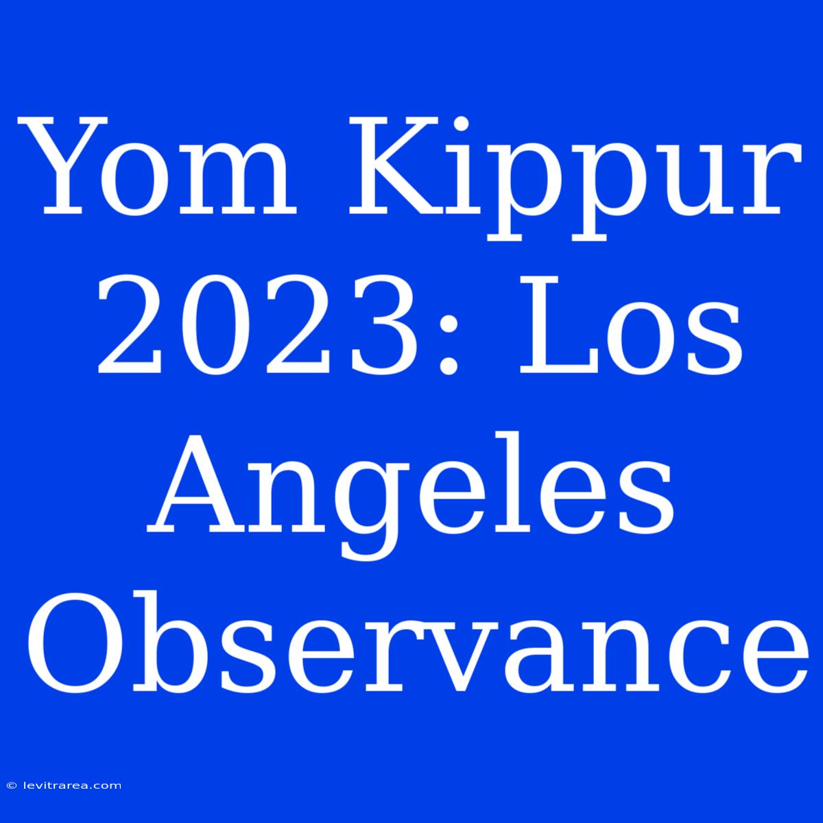 Yom Kippur 2023: Los Angeles Observance