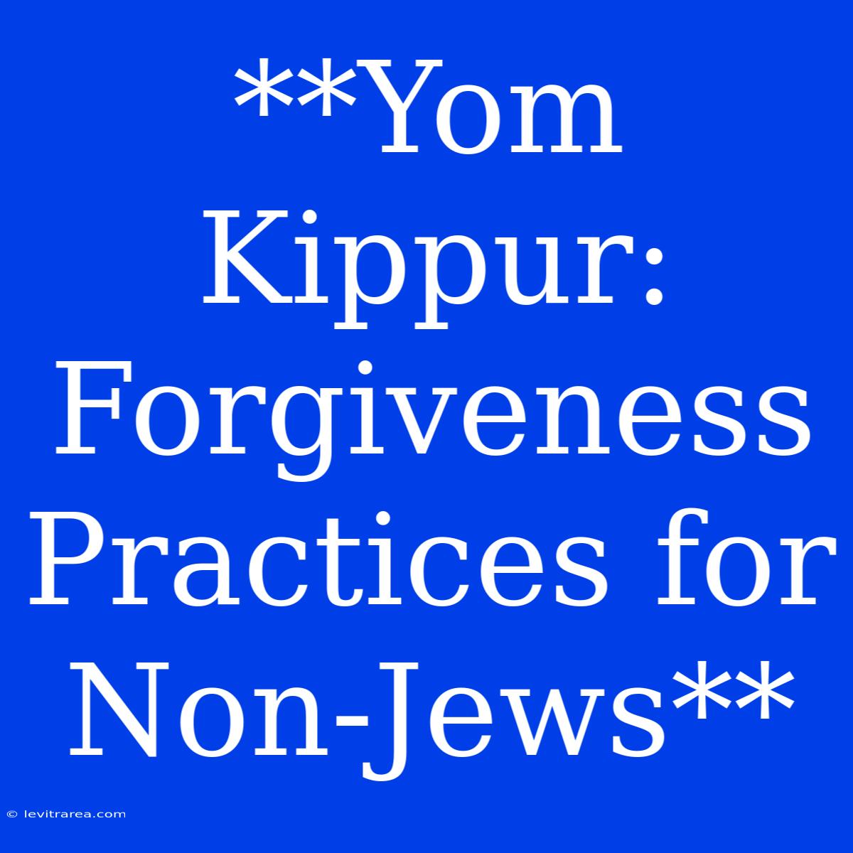 **Yom Kippur: Forgiveness Practices For Non-Jews**