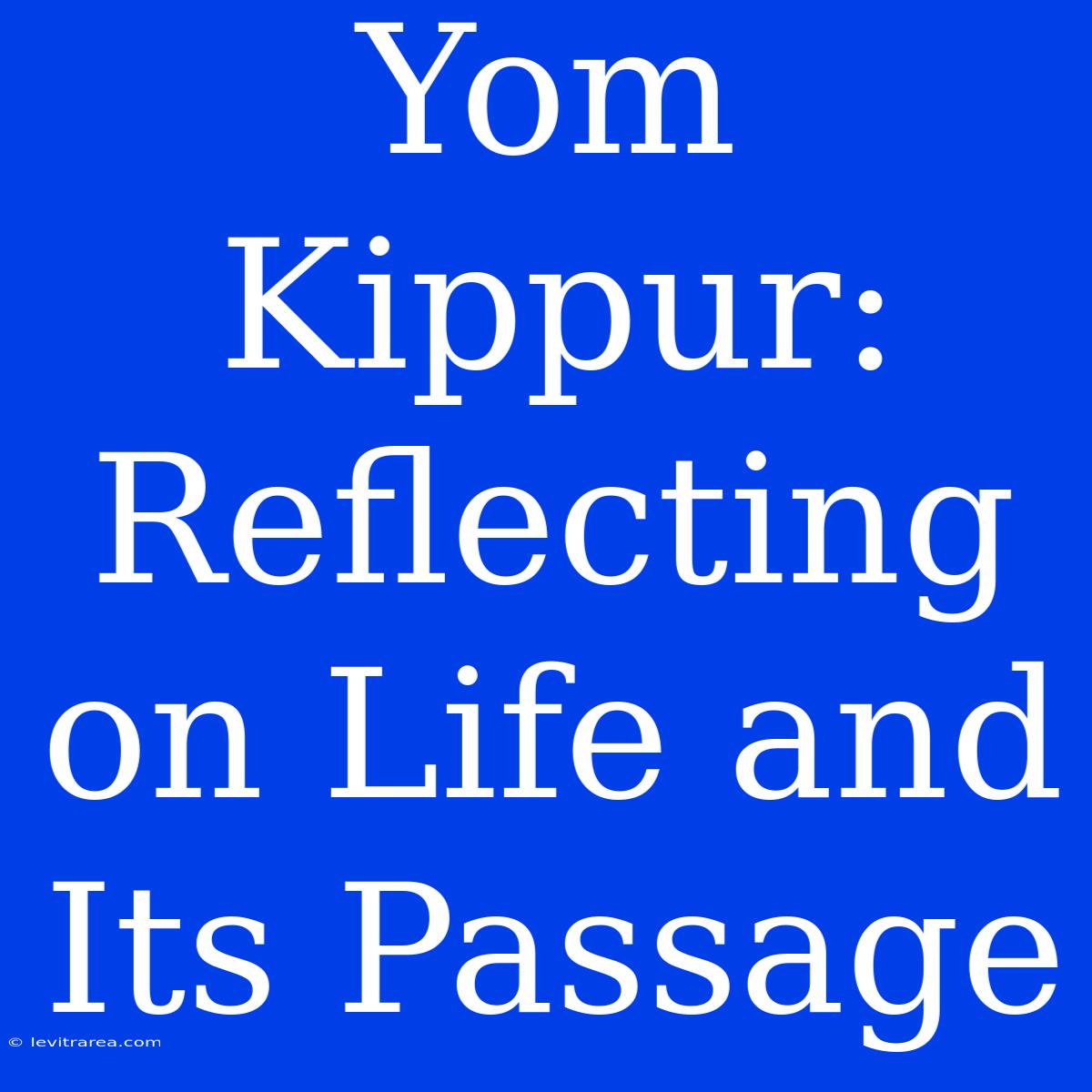 Yom Kippur: Reflecting On Life And Its Passage