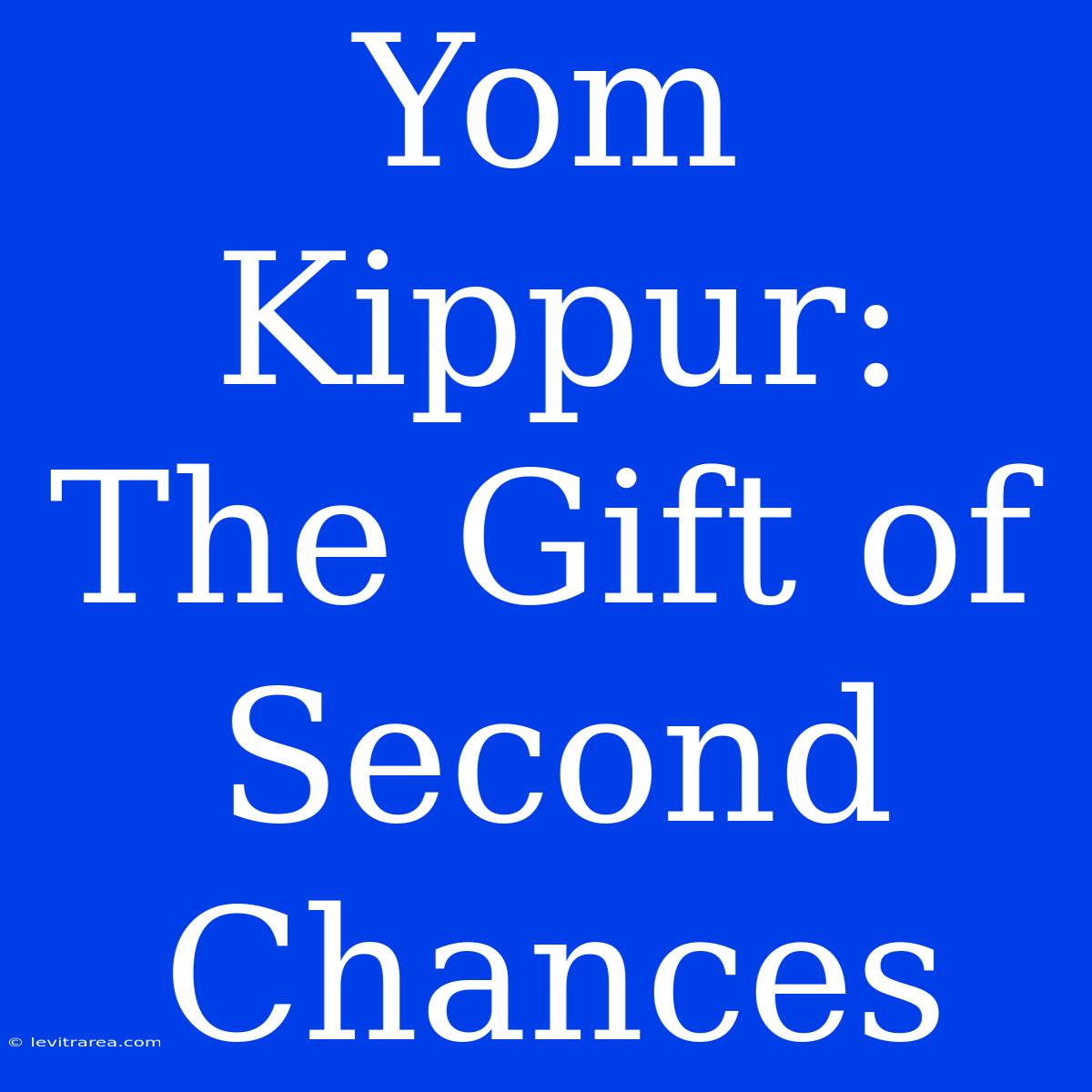 Yom Kippur: The Gift Of Second Chances