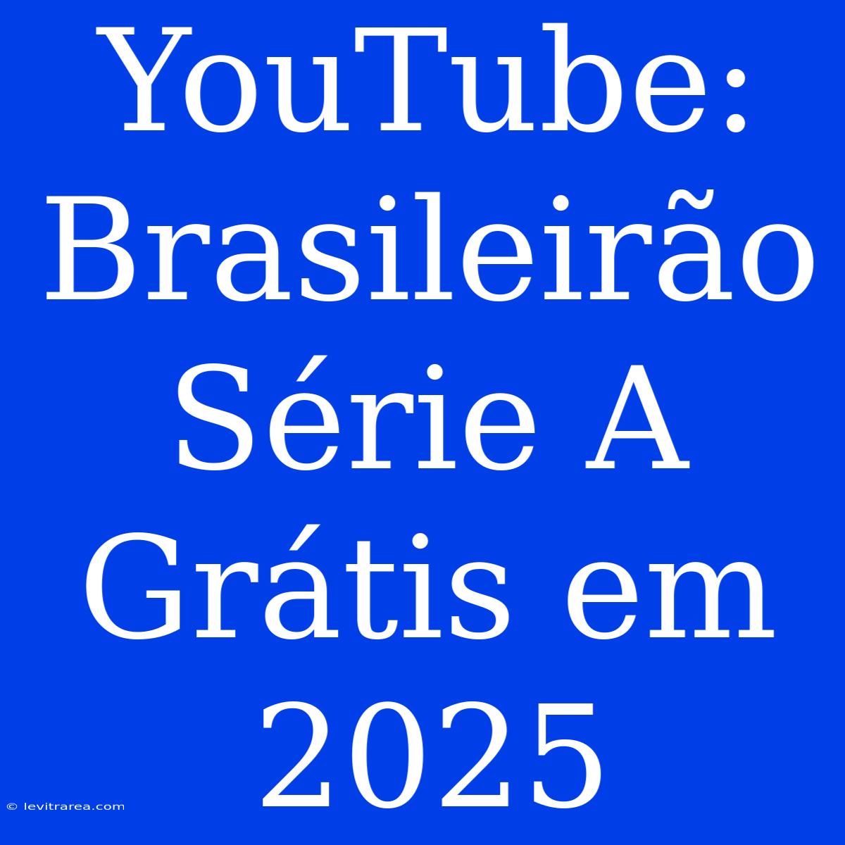 YouTube: Brasileirão Série A Grátis Em 2025