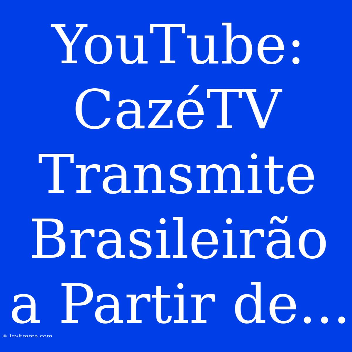 YouTube: CazéTV Transmite Brasileirão A Partir De...