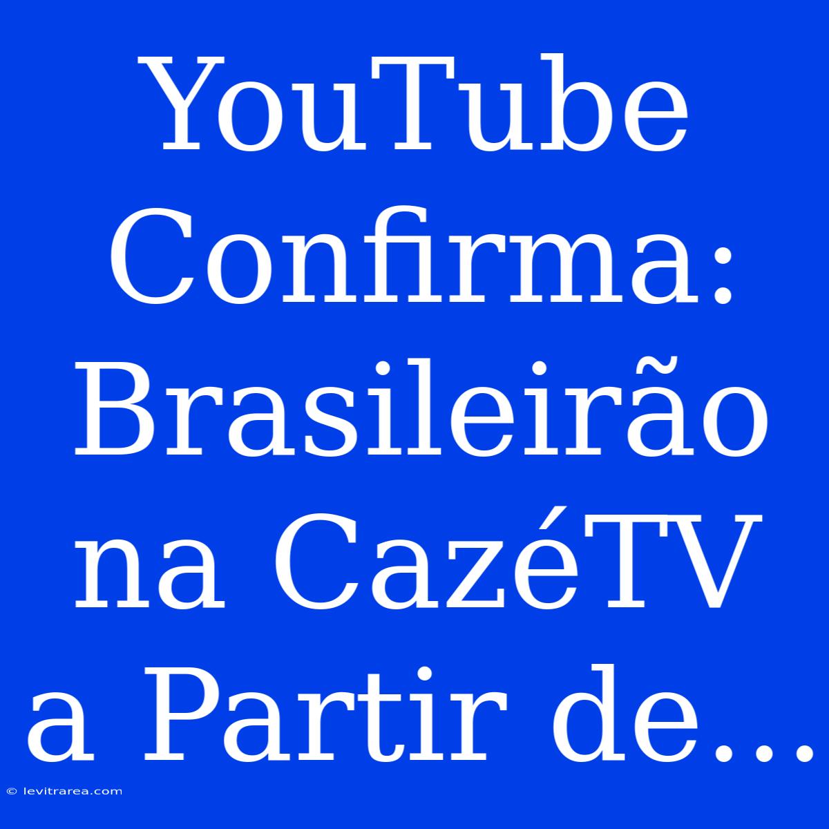 YouTube Confirma: Brasileirão Na CazéTV A Partir De...