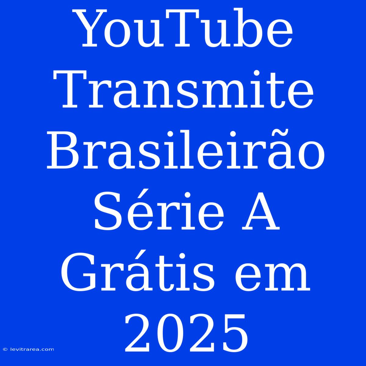 YouTube Transmite Brasileirão Série A Grátis Em 2025