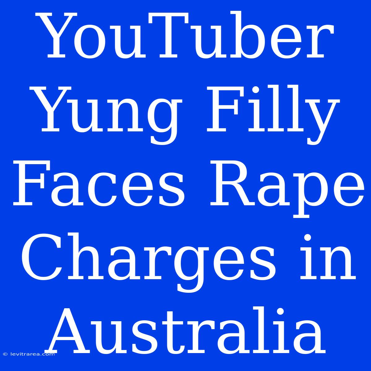 YouTuber Yung Filly Faces Rape Charges In Australia