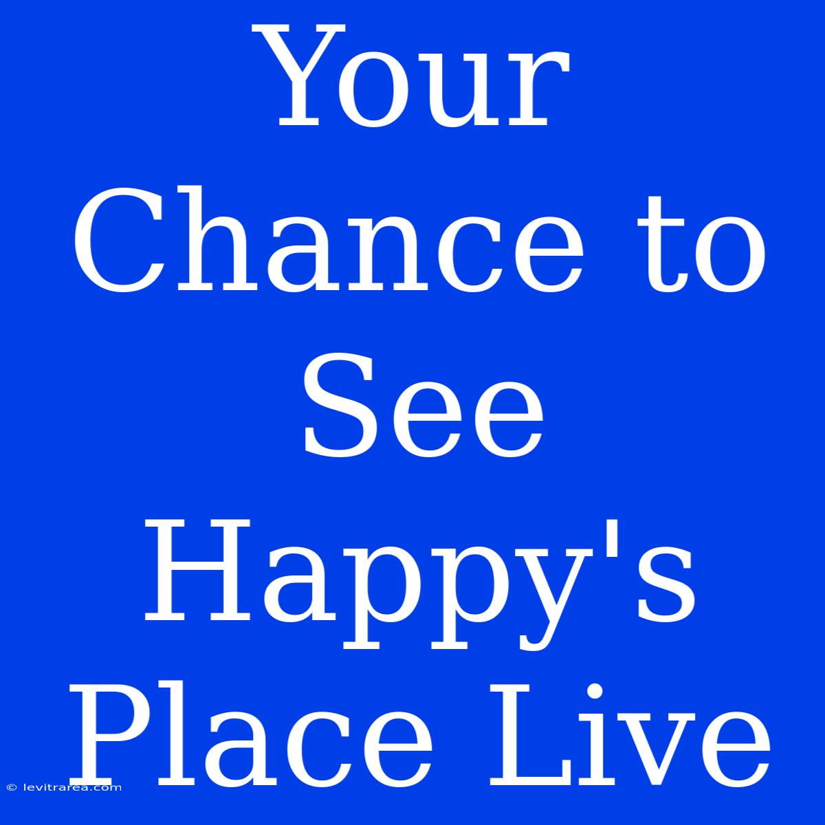 Your Chance To See Happy's Place Live