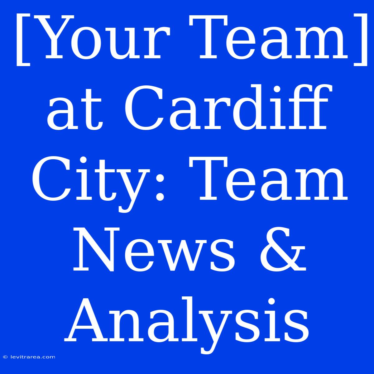 [Your Team] At Cardiff City: Team News & Analysis