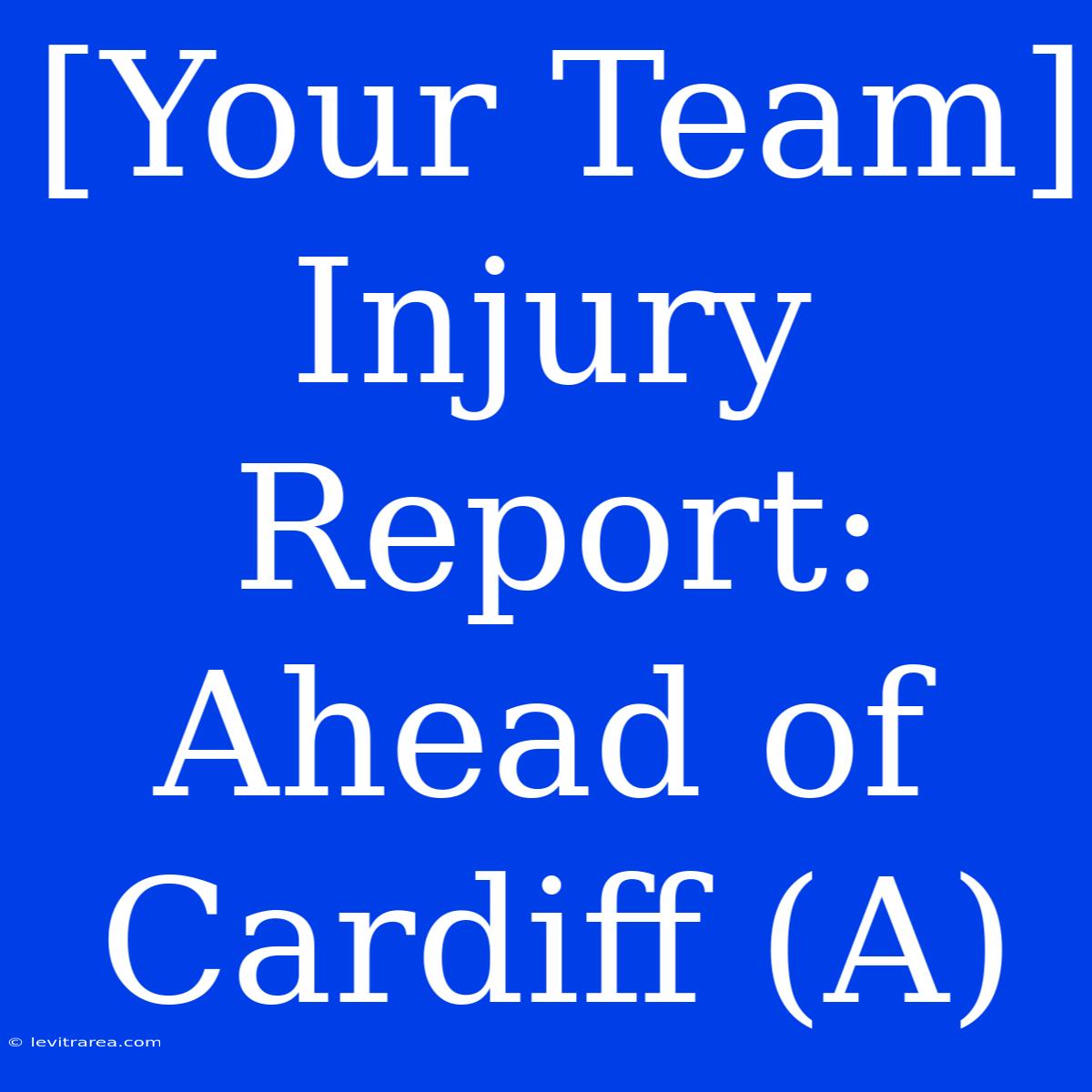 [Your Team] Injury Report:  Ahead Of Cardiff (A)