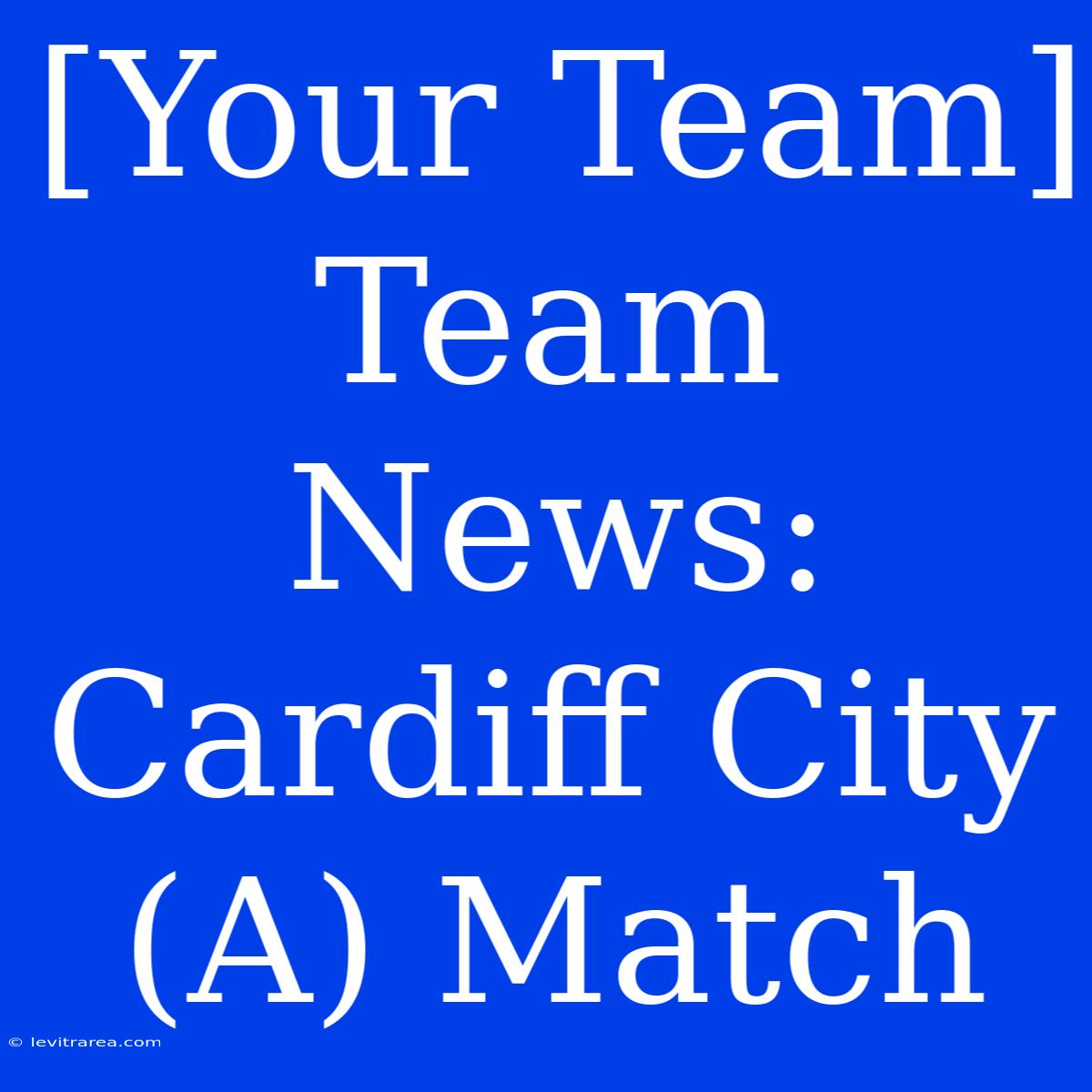 [Your Team] Team News: Cardiff City (A) Match