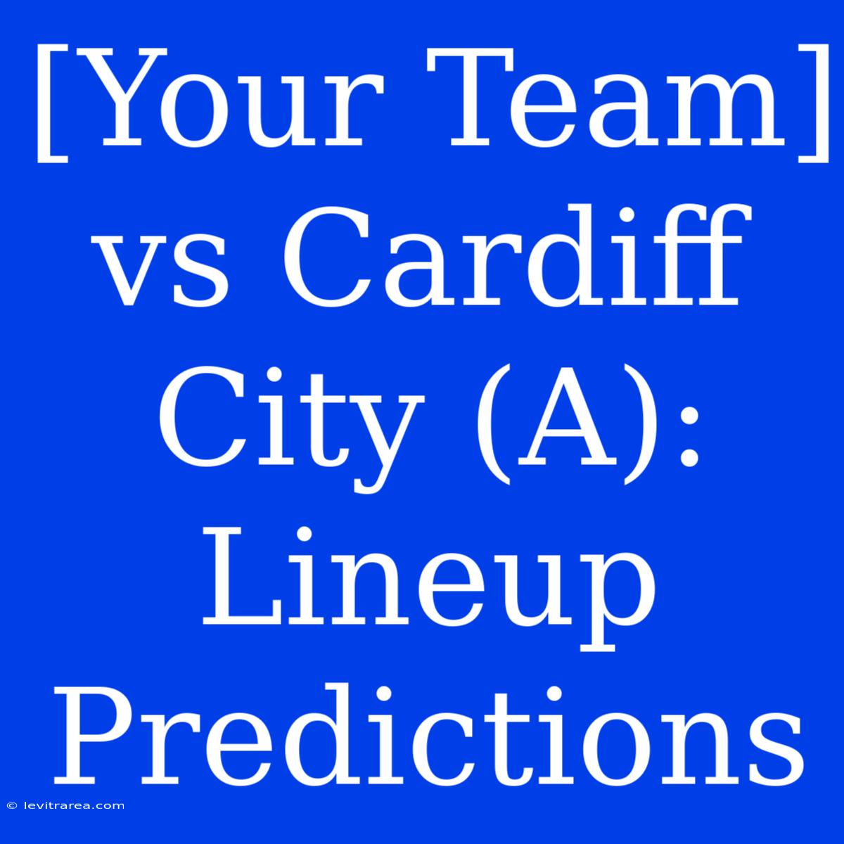 [Your Team] Vs Cardiff City (A): Lineup Predictions