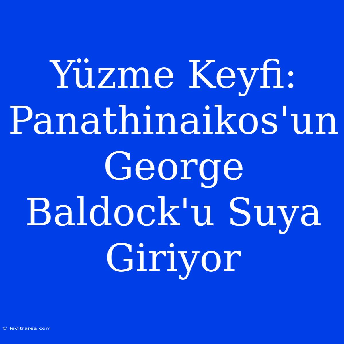 Yüzme Keyfi: Panathinaikos'un George Baldock'u Suya Giriyor