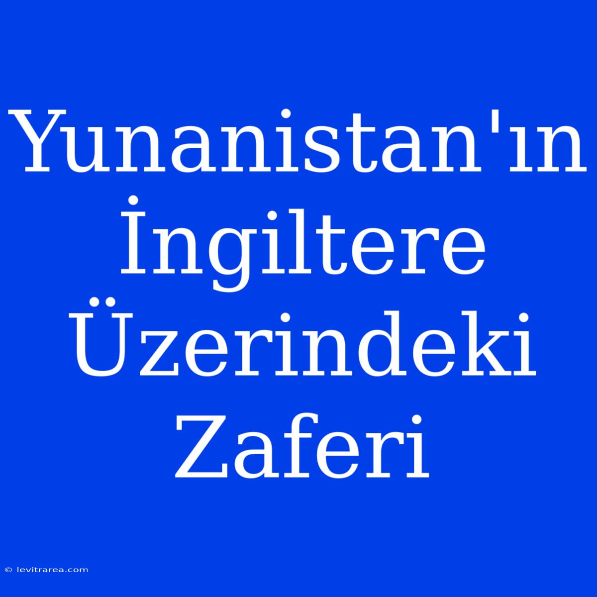 Yunanistan'ın İngiltere Üzerindeki Zaferi