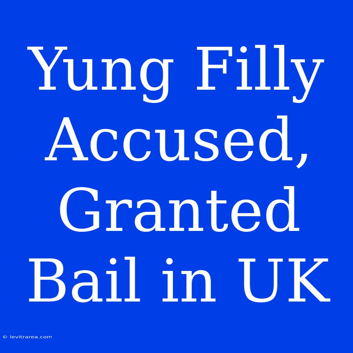 Yung Filly Accused, Granted Bail In UK