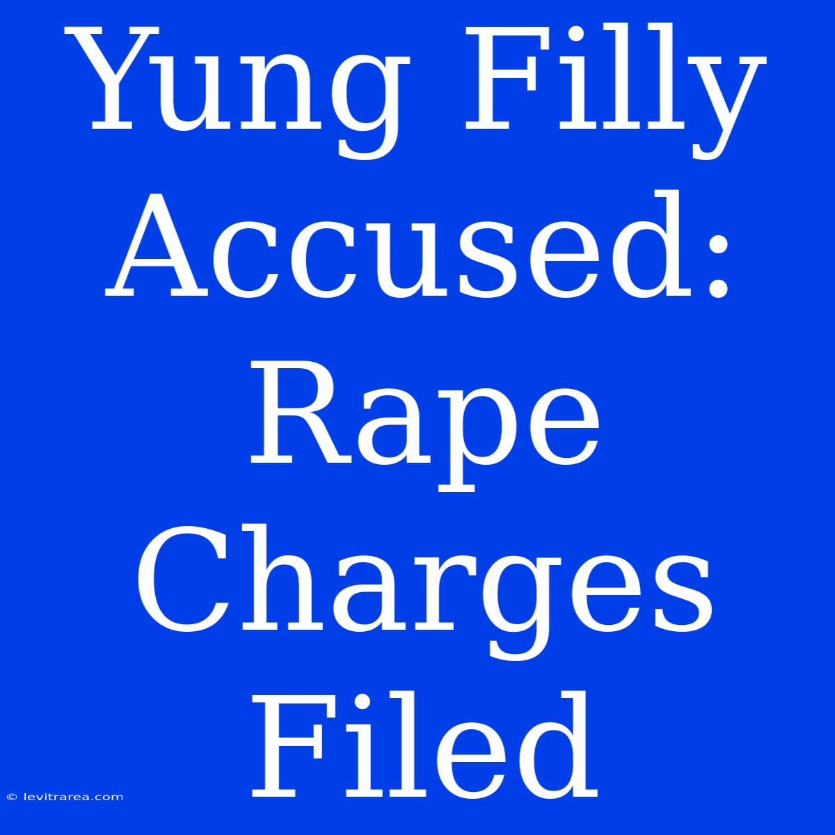 Yung Filly Accused: Rape Charges Filed 